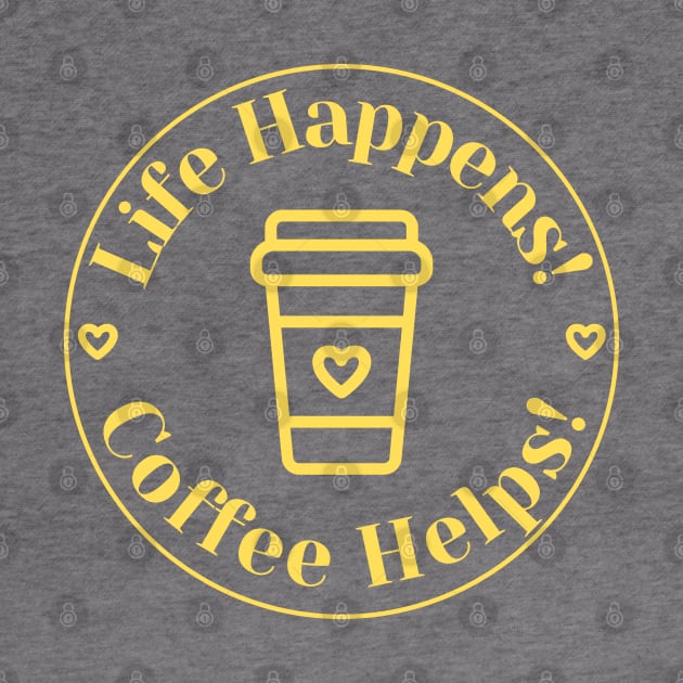 Life Happens, Coffee Helps. Funny Coffee Lover Quote. Can't do Mornings without Coffee then this is the design for you. Yellow by That Cheeky Tee